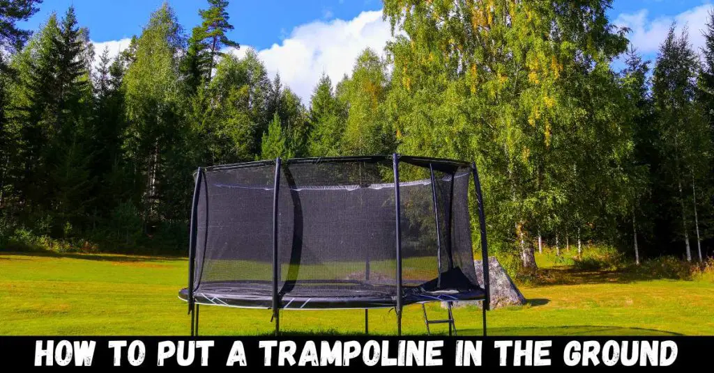 How To Put A Trampoline In The Ground Easy Guide [2023]