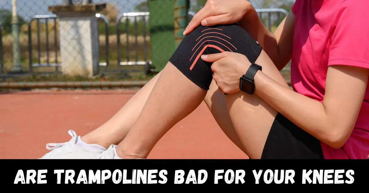 Are Trampolines Bad for Your Knees - Guide