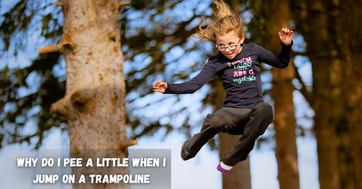 Why do I pee a little when I jump on trampoline