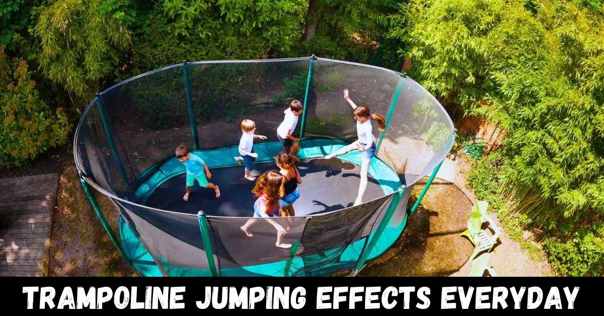 Trampoline Jumping Effects Everyday - Guide